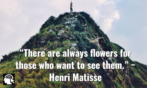 “There are always flowers for those who want to see them.” ~ Henri Matisse.