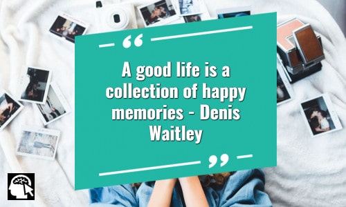 A good life is a collection of happy memories