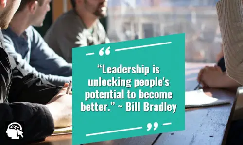 6. “Leadership is unlocking people's potential to become better.” ~ Bill Bradley