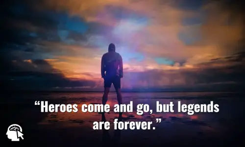 6. “Heroes come and go, but legends are forever.” ~ (Kobe Bryant).