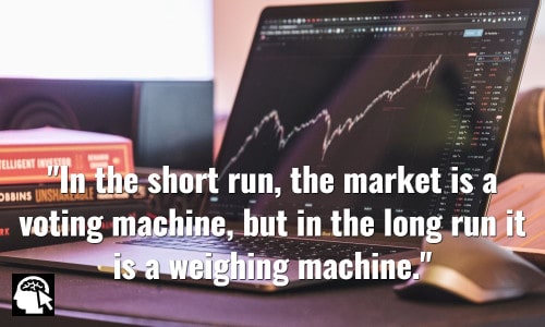 In the short run, the market is a voting machine, but in the long run it is a weighing machine. ~ Benjamin Graham.