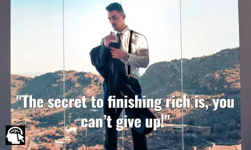 The secret to finishing rich is, you can’t give up! ~ David Bach.