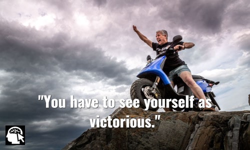 You have to see yourself as victorious. ~ Donald Trump.