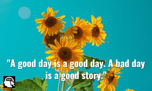 A good day is a good day. A bad day is a good story. Glennon Melton.