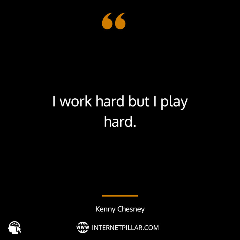 I work hard but I play hard. ~ <a href=