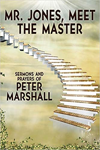 Mr. Jones, Meet the Master: Sermons and Prayers of Peter Marshall 