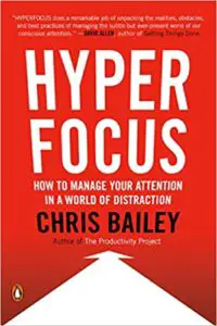Hyperfocus - How to Manage Your Attention in a World of Distraction by Chris Bailey