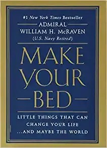 Make Your Bed - Little Things That Can Change Your Life…And Maybe the World by Admiral William H. McRaven