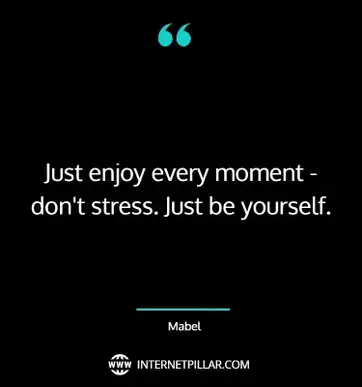 Mabel - Just enjoy every moment - don't stress. Just be