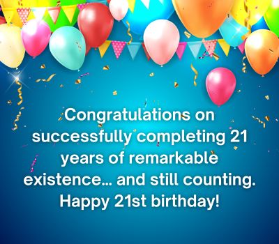 Congratulations on successfully completing 21 years of remarkable existence… and still counting. Happy 21st birthday!