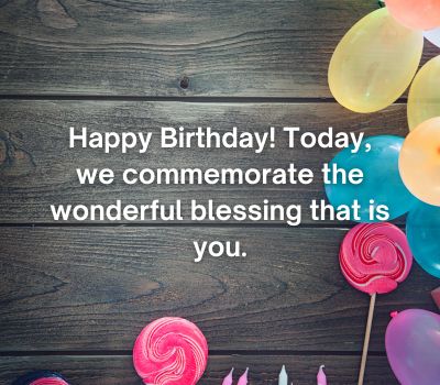 Happy Birthday! Today, we commemorate the wonderful blessing that is you.