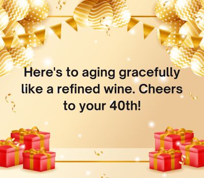 Here's to aging gracefully like a refined wine. Cheers to your 40th!