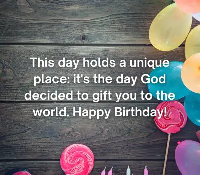 This day holds a unique place: it's the day God decided to gift you to the world. Happy Birthday!