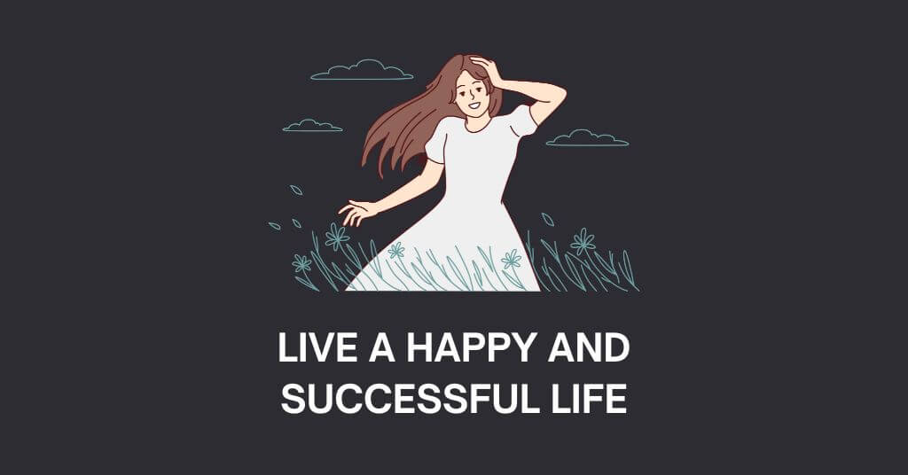 Ways To Live a Happy and Successful Life