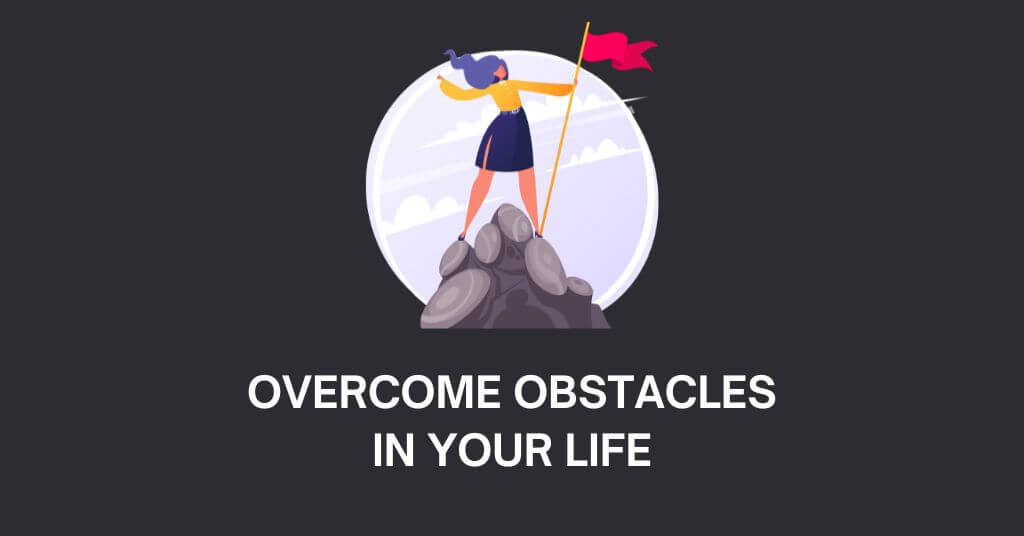 Ways To Overcome Obstacles in Your Life