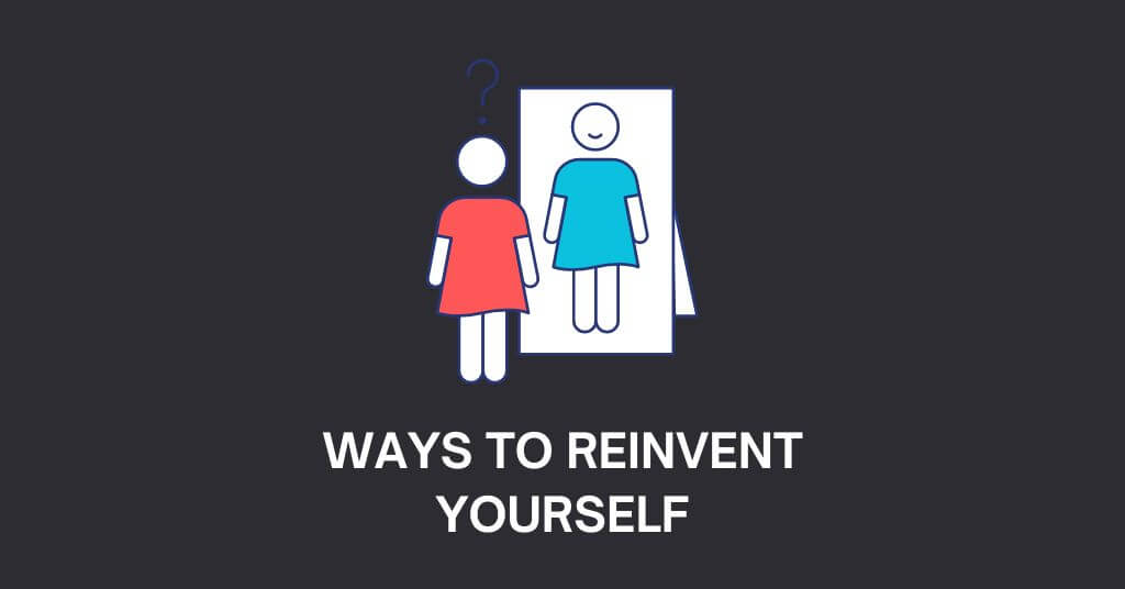 Ways to Reinvent Yourself When You Get Stuck in Life