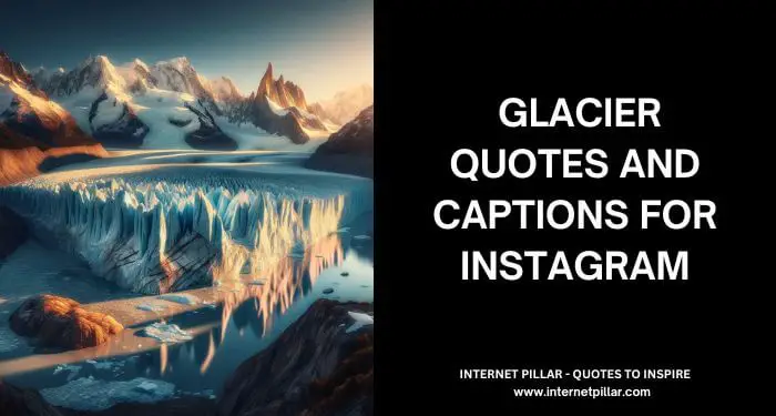 107 Glacier Quotes and Captions for Instagram