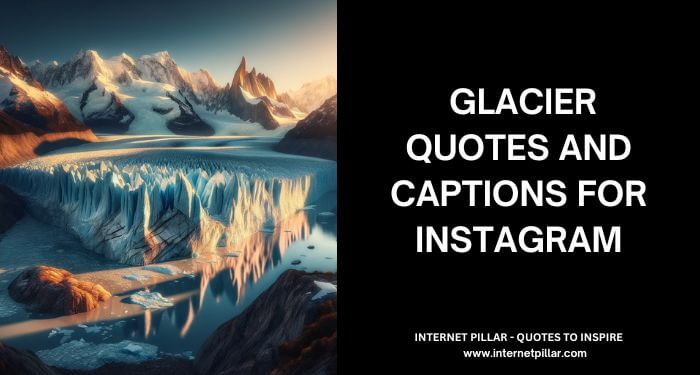 107 Glacier Quotes and Captions for Instagram