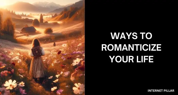 Ways to Romanticize Your Life