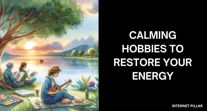 Calming Hobbies to Restore Your Energy