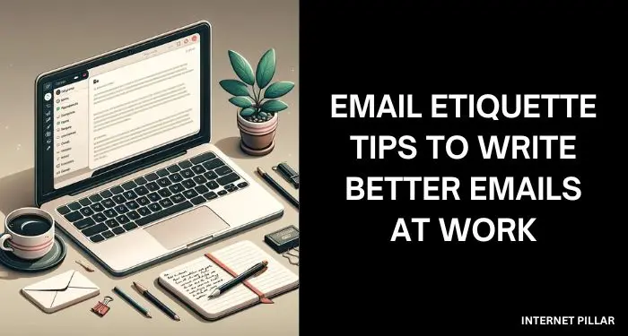 Email Etiquette Tips to Write Better Emails at Work