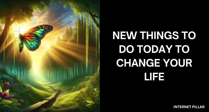 New Things to do Today to Change Your Life