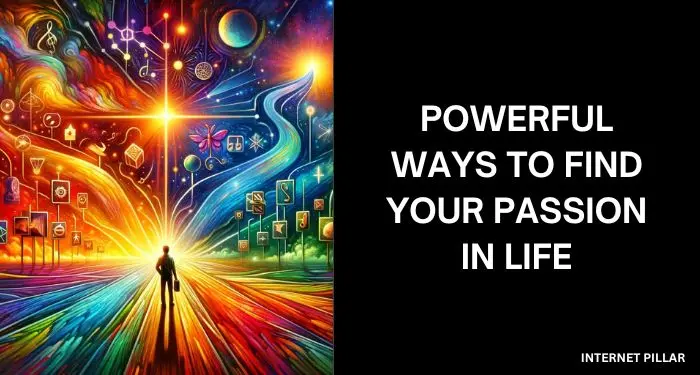 Powerful Ways to Find Your Passion in Life