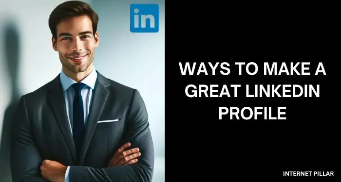 Ways to Make a Great LinkedIn Profile