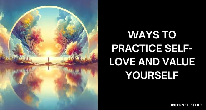 Ways to Practice Self-Love and Value Yourself