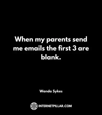 When my parents send me emails the first 3 are blank. ~ Wanda Sykes.