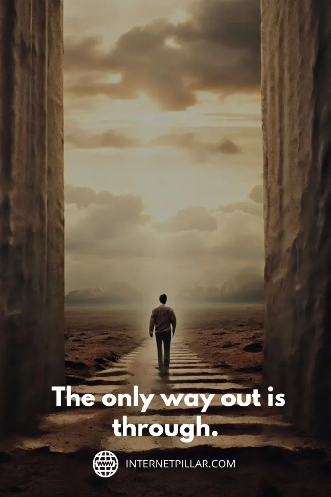 1. The only way out is through.