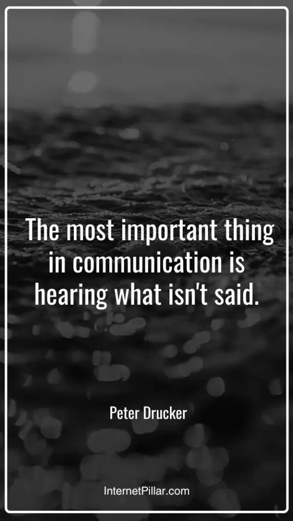 3. "The most important thing in communication is hearing what isn't said." - Peter Drucker