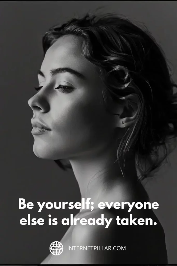 Be yourself; everyone else is already taken.