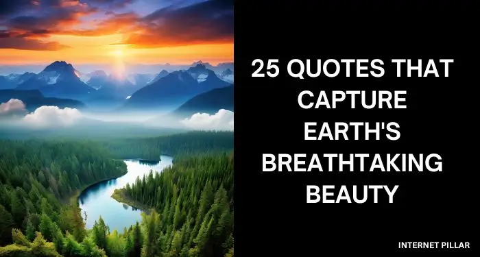 Nature's Wonders: 25 Quotes That Capture Earth's Breathtaking Beauty